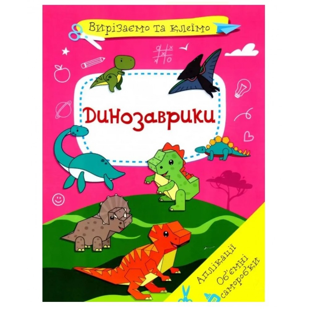 Вирізаємо та клеїмо. Аплікації. Об`ємні саморобки. Динозаврики 16 стор.  р.210*290мм КБ