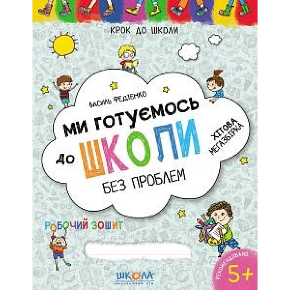Крок до школи (5+) Ми готуємось до школи без проблем.Хітова мегазбірка. В.Федієнко вид-во Школа